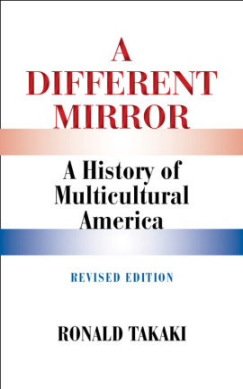 a different mirror: a history of multicultural america by ronald takaki essay A different mirror : a history of multicultural america ronald takaki is a fellow of the society of fleshing out its history america is multicultural,. a different mirror: a history of multicultural america by ronald takaki essay A different mirror : a history of multicultural america ronald takaki is a fellow of the society of fleshing out its history america is multicultural,.